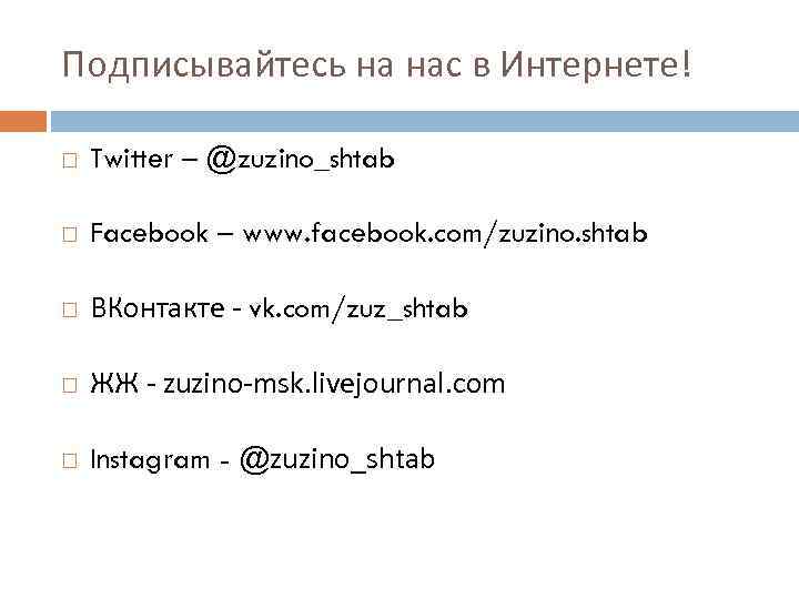 Подписывайтесь на нас в Интернете! Twitter – @zuzino_shtab Facebook – www. facebook. com/zuzino. shtab