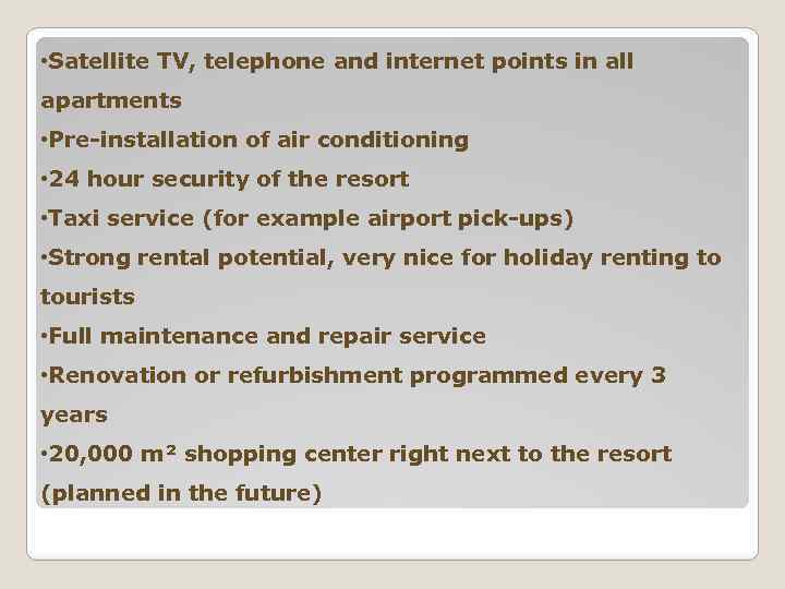  • Satellite TV, telephone and internet points in all apartments • Pre-installation of
