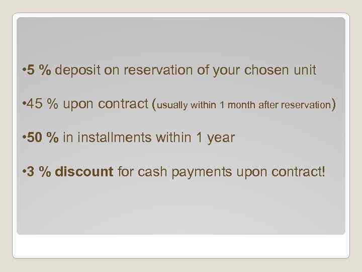  • 5 % deposit on reservation of your chosen unit • 45 %