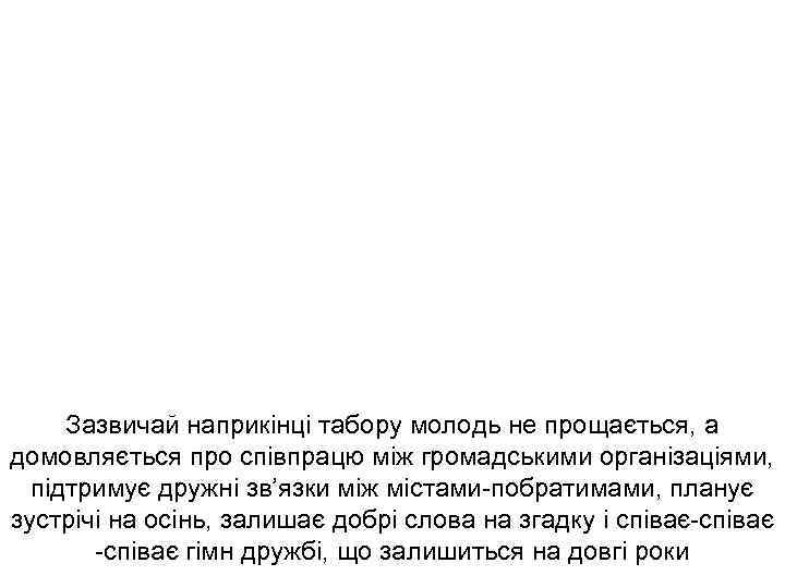 Зазвичай наприкінці табору молодь не прощається, а домовляється про співпрацю між громадськими організаціями, підтримує