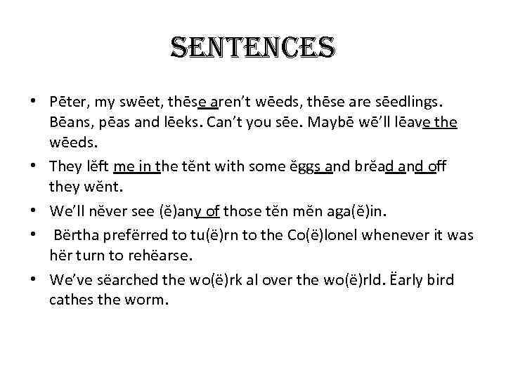 sentences • Pēter, my swēet, thēse aren’t wēeds, thēse are sēedlings. Bēans, pēas and