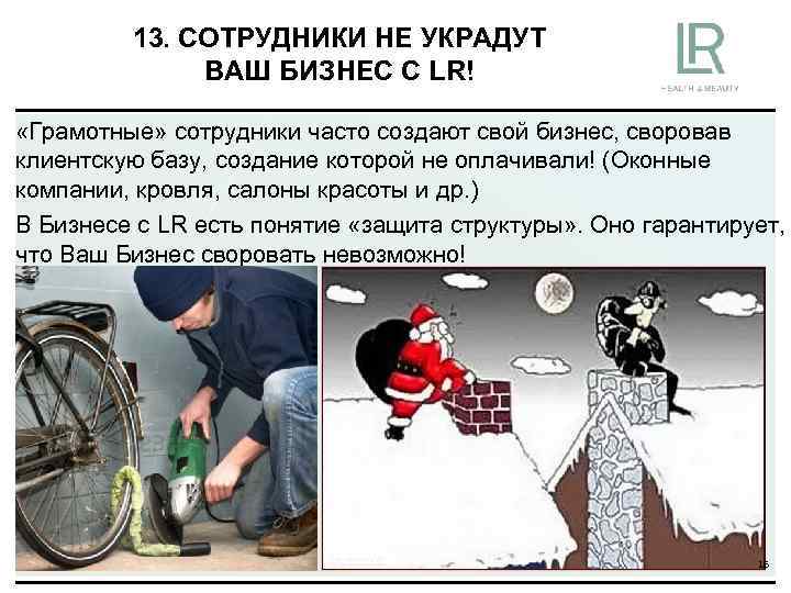 13. СОТРУДНИКИ НЕ УКРАДУТ ВАШ БИЗНЕС С LR! «Грамотные» сотрудники часто создают свой бизнес,