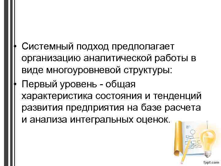  • Системный подход предполагает организацию аналитической работы в виде многоуровневой структуры: • Первый