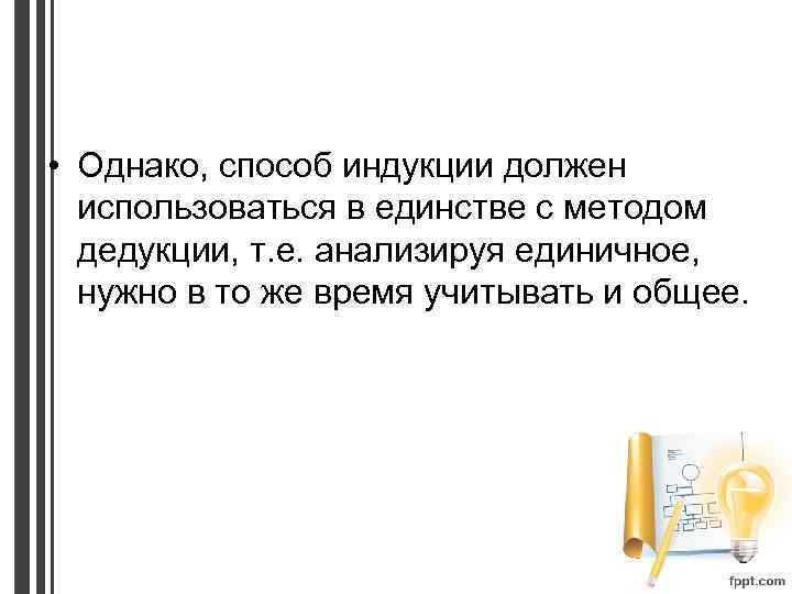  • Однако, способ индукции должен использоваться в единстве с методом дедукции, т. е.