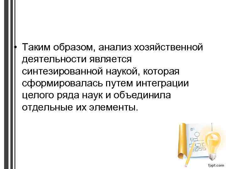  • Таким образом, анализ хозяйственной деятельности является синтезированной наукой, которая сформировалась путем интеграции