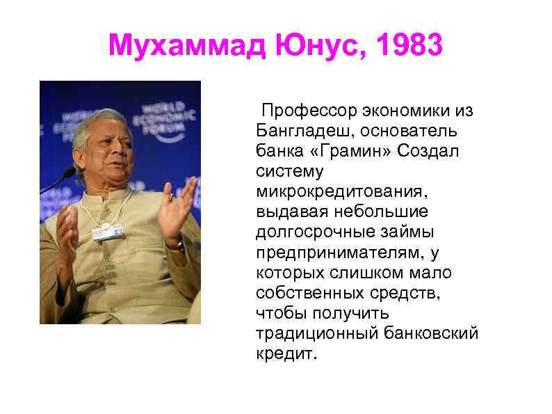 Мухаммад Юнус, 1983 Debbie Sterling Профессор экономики из Бангладеш, основатель банка «Грамин» Создал систему