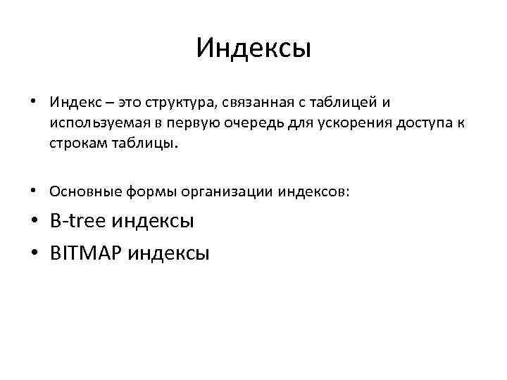 Индексы • Индекс – это структура, связанная с таблицей и используемая в первую очередь