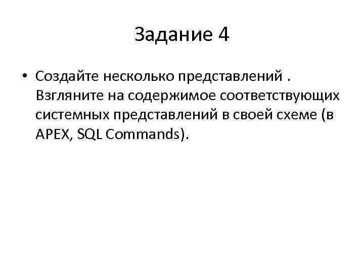 Задание 4 • Создайте несколько представлений. Взгляните на содержимое соответствующих системных представлений в своей