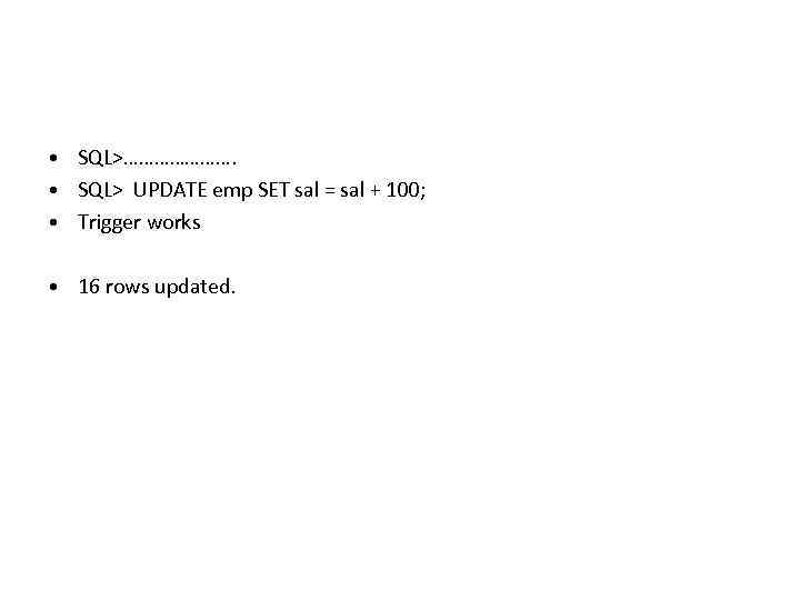  • SQL>…………………. • SQL> UPDATE emp SET sal = sal + 100; •
