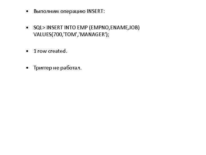  • Выполним операцию INSERT: • SQL> INSERT INTO EMP (EMPNO, ENAME, JOB) VALUES(700,