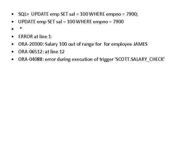  • • SQL> UPDATE emp SET sal = 100 WHERE empno = 7900;