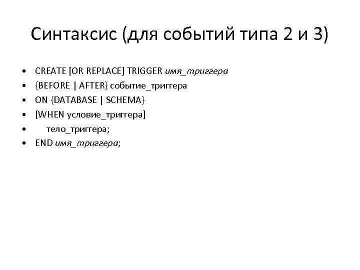 Синтаксис (для событий типа 2 и 3) • • • CREATE [OR REPLACE] TRIGGER