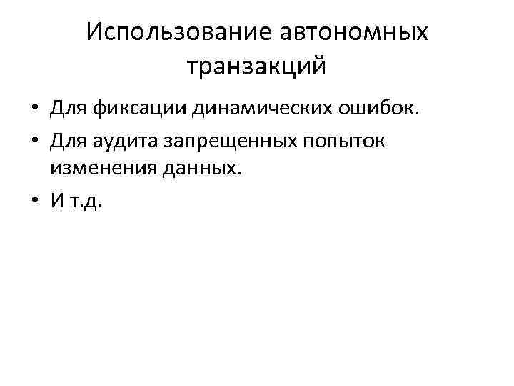 Использование автономных транзакций • Для фиксации динамических ошибок. • Для аудита запрещенных попыток изменения