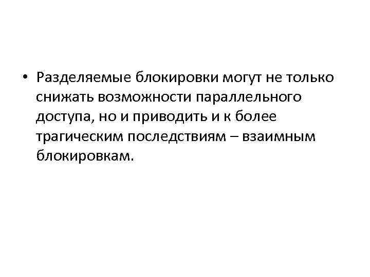  • Разделяемые блокировки могут не только снижать возможности параллельного доступа, но и приводить