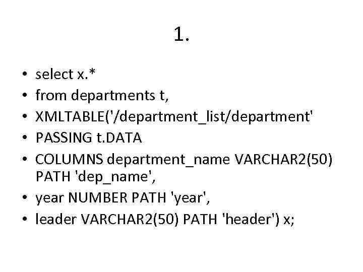 1. select x. * from departments t, XMLTABLE('/department_list/department' PASSING t. DATA COLUMNS department_name VARCHAR