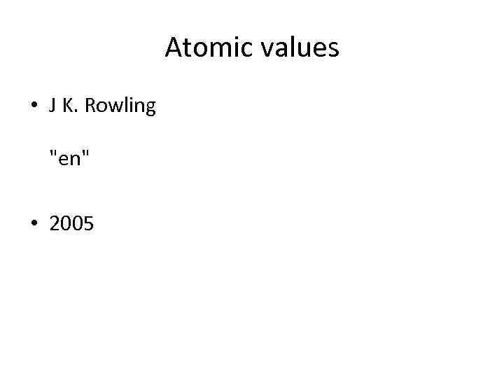 Atomic values • J K. Rowling "en" • 2005 