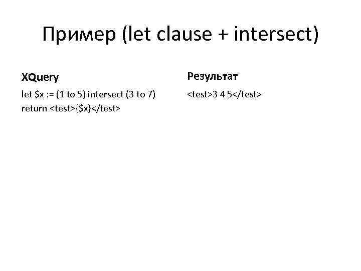 Пример (let clause + intersect) XQuery Результат let $x : = (1 to 5)