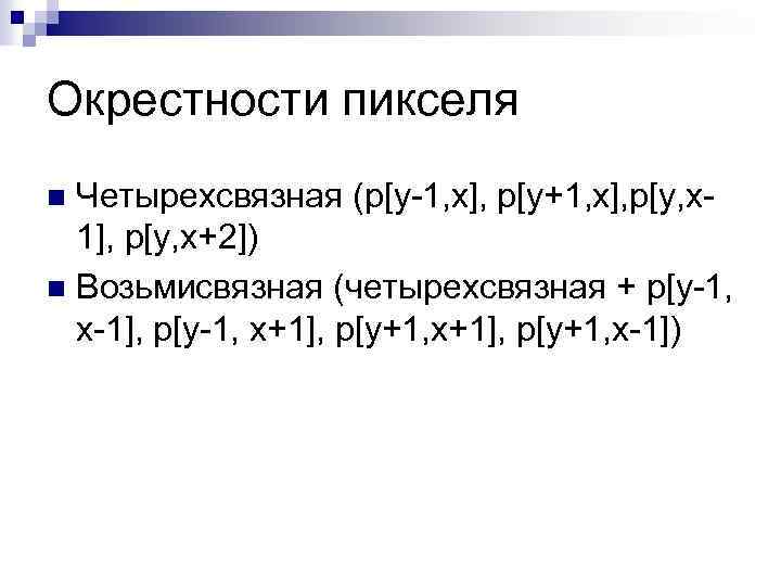 Окрестности пикселя Четырехсвязная (p[y-1, x], p[y+1, x], p[y, x 1], p[y, x+2]) n Возьмисвязная