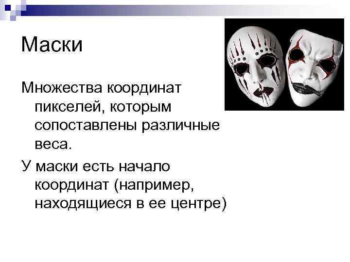 Маски Множества координат пикселей, которым сопоставлены различные веса. У маски есть начало координат (например,