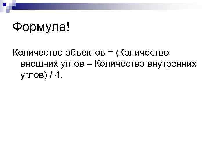 Формула! Количество объектов = (Количество внешних углов – Количество внутренних углов) / 4. 