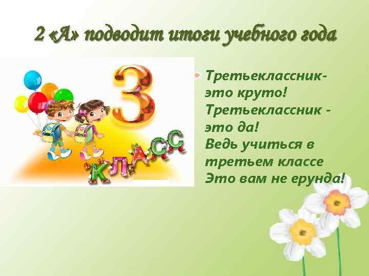 2 «А» подводит итоги учебного года Третьеклассникэто круто! Третьеклассник это да! Ведь учиться в