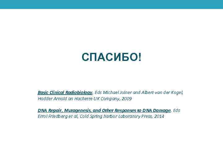 СПАСИБО! Basic Clinical Radiobiology, Eds Michael Joiner and Albert van der Kogel, Hodder Arnold