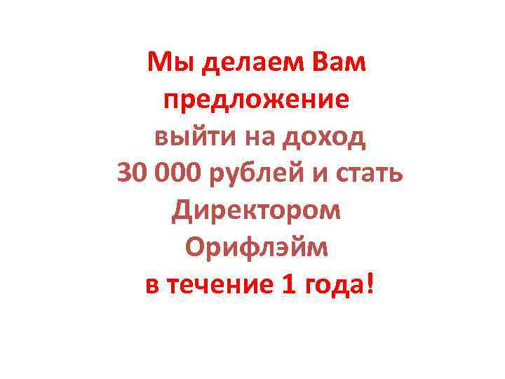 Мы делаем Вам предложение выйти на доход 30 000 рублей и стать Директором Орифлэйм