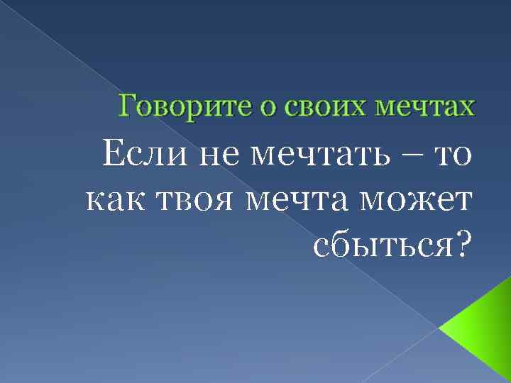 Говорите о своих мечтах Если не мечтать – то как твоя мечта может сбыться?
