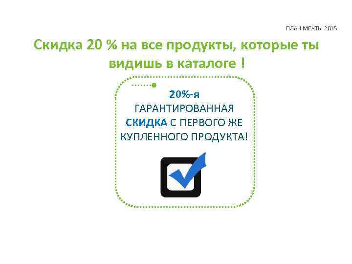  ПЛАН МЕЧТЫ 2015 Скидка 20 % на все продукты, которые ты видишь в