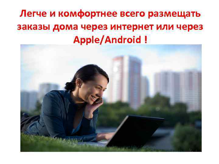 Легче и комфортнее всего размещать заказы дома через интернет или через Apple/Android ! 