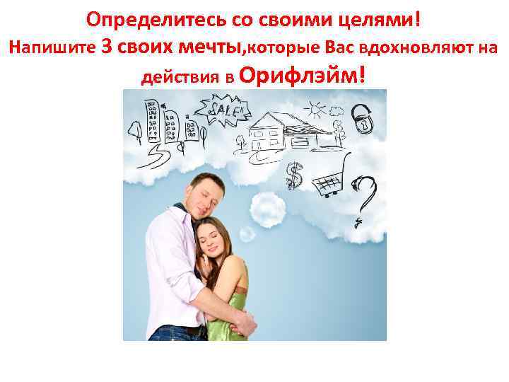 Определитесь со своими целями! Напишите 3 своих мечты, которые Вас вдохновляют на действия в