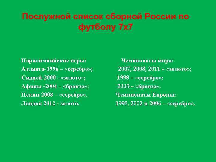 Послужной список сборной России по футболу 7 х7 Паралимпийские игры: Атланта-1996 – «серебро» ;