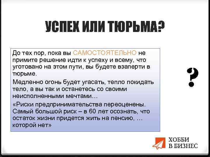 УСПЕХ ИЛИ ТЮРЬМА? До тех пор, пока вы САМОСТОЯТЕЛЬНО не примите решение идти к