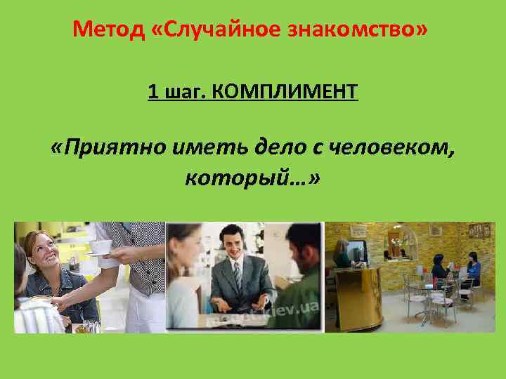 Метод «Случайное знакомство» 1 шаг. КОМПЛИМЕНТ «Приятно иметь дело с человеком, который…» 