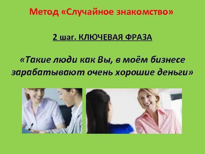 Метод «Случайное знакомство» 2 шаг. КЛЮЧЕВАЯ ФРАЗА «Такие люди как Вы, в моём бизнесе