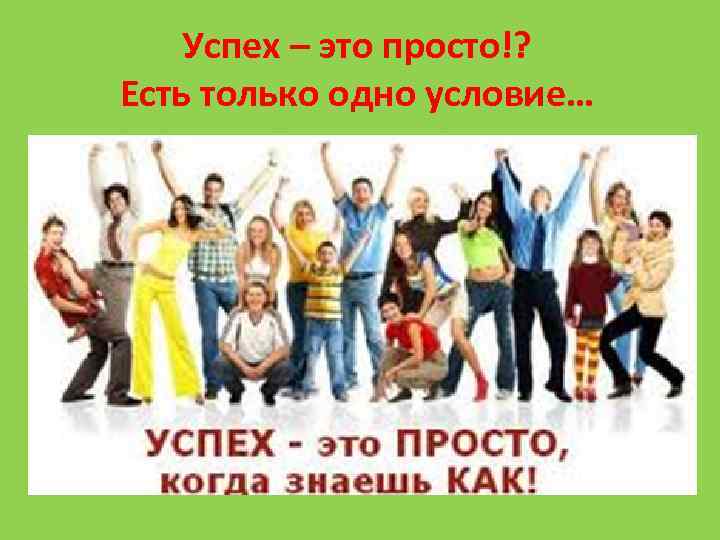 Успех – это просто!? Есть только одно условие… 