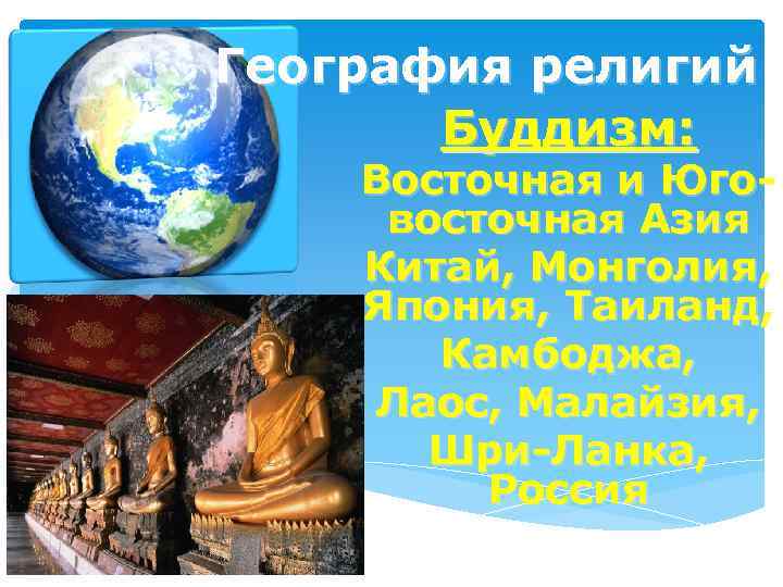 География религий Буддизм: Восточная и Юговосточная Азия Китай, Монголия, Япония, Таиланд, Камбоджа, Лаос, Малайзия,