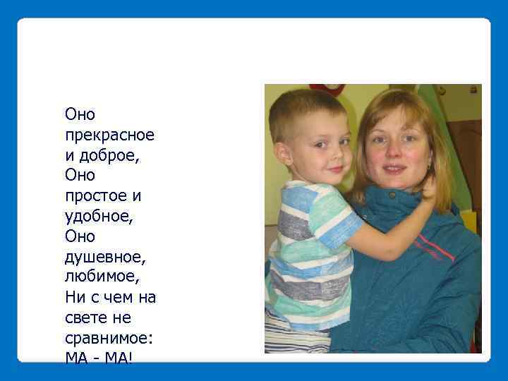 Оно прекрасное и доброе, Оно простое и удобное, Оно душевное, любимое, Ни с чем