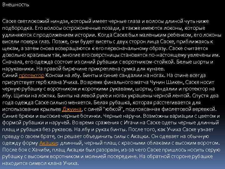 Внешность Саске светлокожий ниндзя, который имеет черные глаза и волосы длиной чуть ниже подбородка.