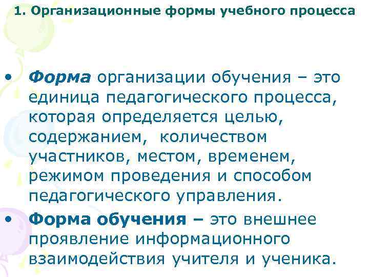 1. Организационные формы учебного процесса • Форма организации обучения – это единица педагогического процесса,