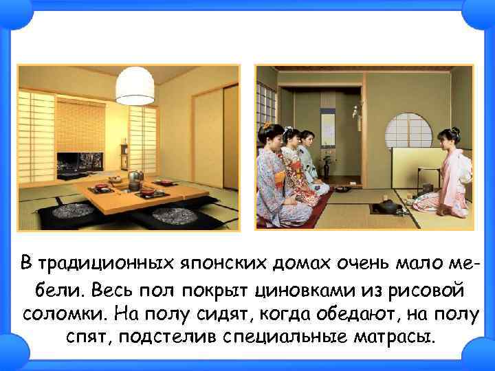 В традиционных японских домах очень мало мебели. Весь пол покрыт циновками из рисовой соломки.