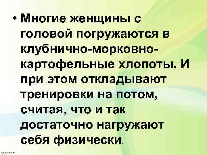  • Многие женщины с головой погружаются в клубнично-морковнокартофельные хлопоты. И при этом откладывают