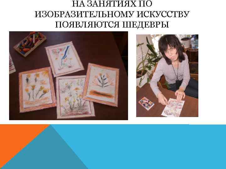 НА ЗАНЯТИЯХ ПО ИЗОБРАЗИТЕЛЬНОМУ ИСКУССТВУ ПОЯВЛЯЮТСЯ ШЕДЕВРЫ 