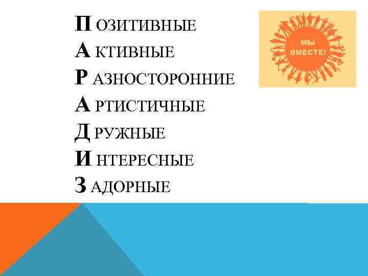 П ОЗИТИВНЫЕ А КТИВНЫЕ Р АЗНОСТОРОННИЕ А РТИСТИЧНЫЕ Д РУЖНЫЕ И НТЕРЕСНЫЕ З АДОРНЫЕ