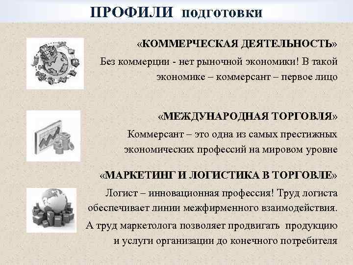 ПРОФИЛИ подготовки «КОММЕРЧЕСКАЯ ДЕЯТЕЛЬНОСТЬ» Без коммерции - нет рыночной экономики! В такой экономике –