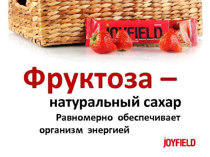 Фруктоза – натуральный сахар Равномерно обеспечивает организм энергией 