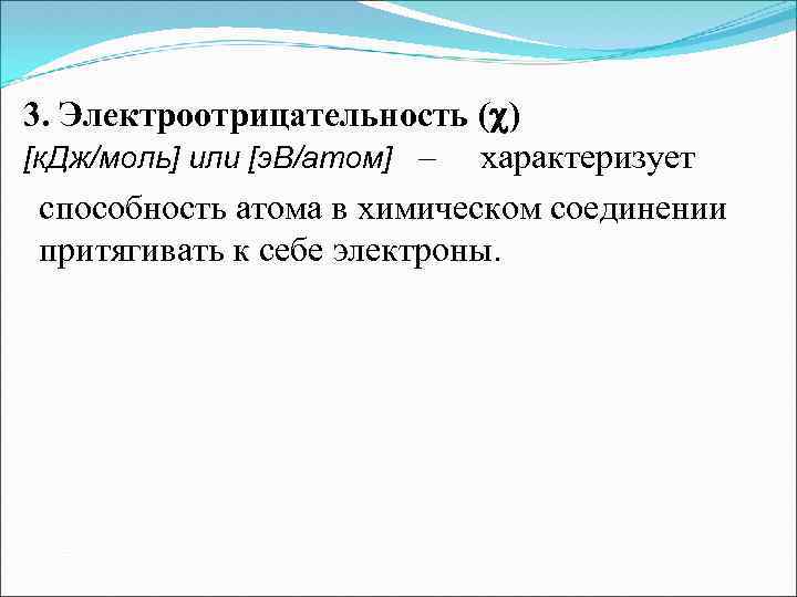 3. Электроотрицательность ( ) [к. Дж/моль] или [э. В/атом] – характеризует способность атома в