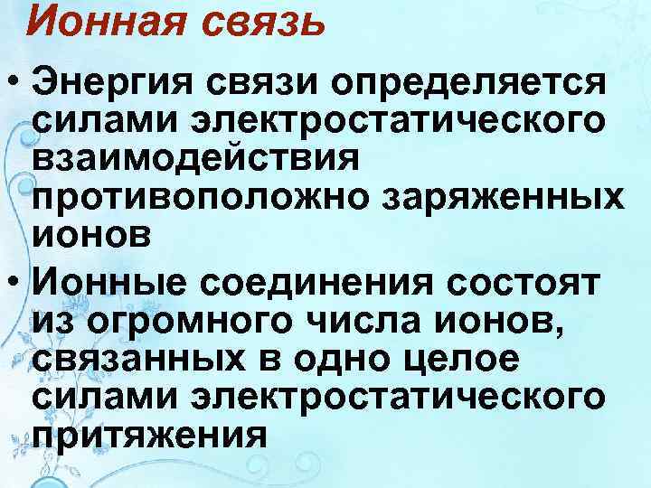 Ионная связь • Энергия связи определяется силами электростатического взаимодействия противоположно заряженных ионов • Ионные