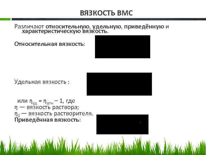 ВЯЗКОСТЬ ВМС Различают относительную, удельную, приведённую и характеристическую вязкость. Относительная вязкость: Удельная вязкость :