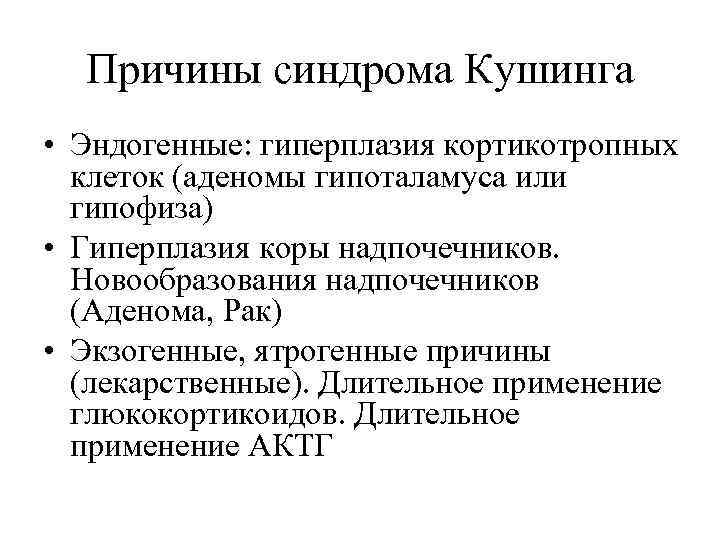 Причины синдрома Кушинга • Эндогенные: гиперплазия кортикотропных клеток (аденомы гипоталамуса или гипофиза) • Гиперплазия